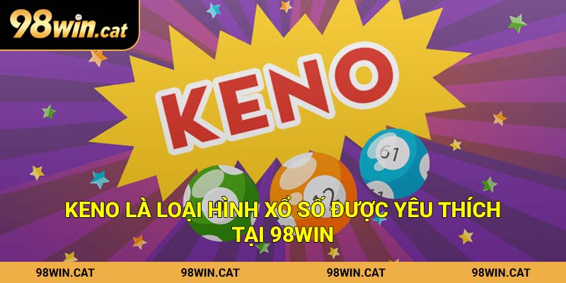 Keno là loại hình xổ số được yêu thích tại 98Win